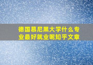 德国慕尼黑大学什么专业最好就业呢知乎文章