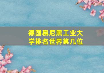 德国慕尼黑工业大学排名世界第几位