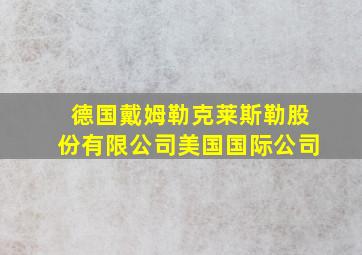 德国戴姆勒克莱斯勒股份有限公司美国国际公司