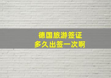 德国旅游签证多久出签一次啊