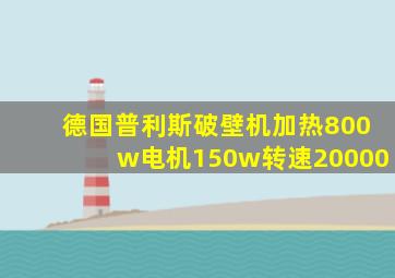 德国普利斯破壁机加热800w电机150w转速20000