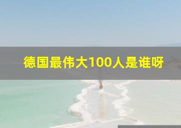 德国最伟大100人是谁呀