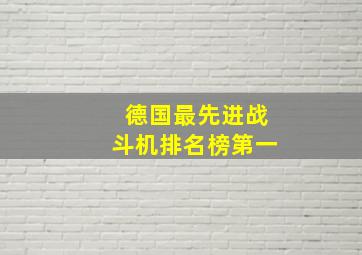 德国最先进战斗机排名榜第一