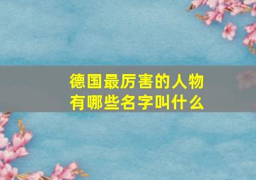 德国最厉害的人物有哪些名字叫什么