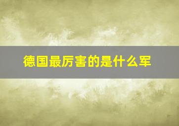 德国最厉害的是什么军