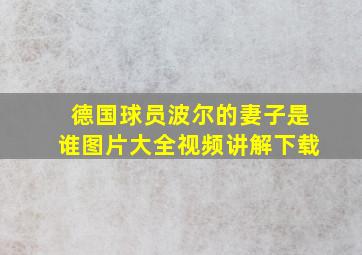 德国球员波尔的妻子是谁图片大全视频讲解下载