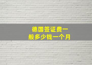 德国签证费一般多少钱一个月