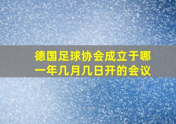 德国足球协会成立于哪一年几月几日开的会议