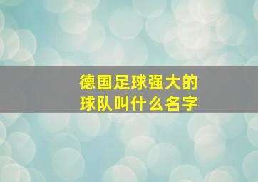 德国足球强大的球队叫什么名字