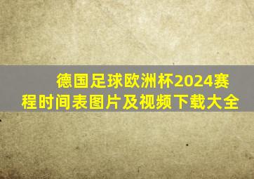 德国足球欧洲杯2024赛程时间表图片及视频下载大全