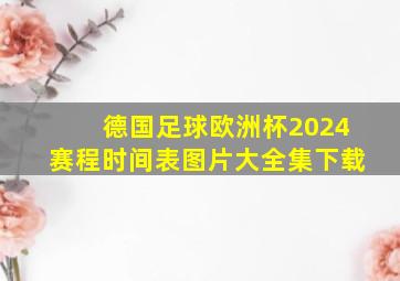 德国足球欧洲杯2024赛程时间表图片大全集下载