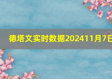 德塔文实时数据202411月7日