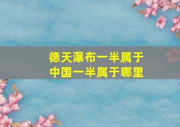 德天瀑布一半属于中国一半属于哪里