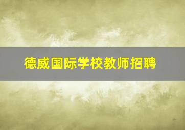 德威国际学校教师招聘