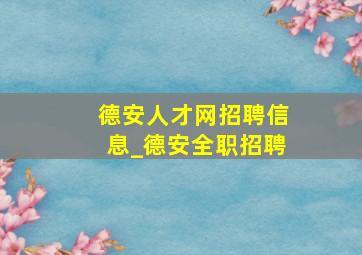 德安人才网招聘信息_德安全职招聘