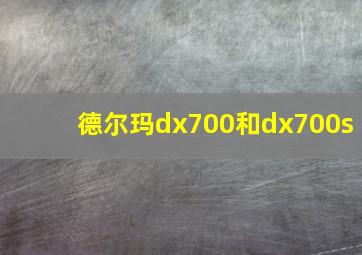 德尔玛dx700和dx700s