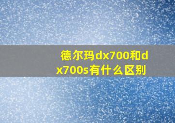 德尔玛dx700和dx700s有什么区别