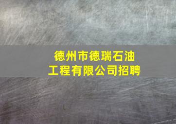 德州市德瑞石油工程有限公司招聘