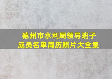 德州市水利局领导班子成员名单简历照片大全集