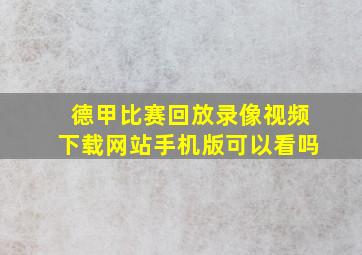 德甲比赛回放录像视频下载网站手机版可以看吗