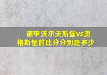 德甲沃尔夫斯堡vs奥格斯堡的比分分别是多少