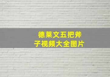 德莱文五把斧子视频大全图片