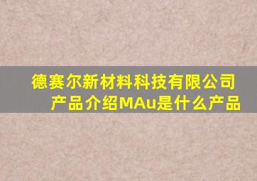 德赛尔新材料科技有限公司产品介绍MAu是什么产品