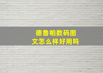 德鲁帕数码图文怎么样好用吗