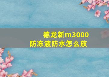 德龙新m3000防冻液防水怎么放