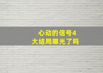 心动的信号4大结局曝光了吗