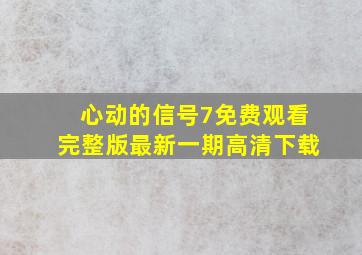 心动的信号7免费观看完整版最新一期高清下载