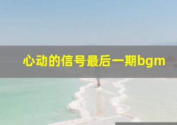 心动的信号最后一期bgm