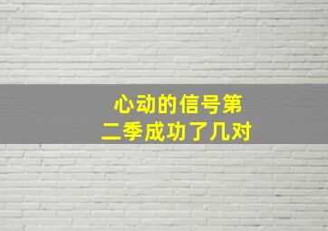 心动的信号第二季成功了几对