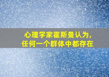 心理学家霍斯曼认为,任何一个群体中都存在