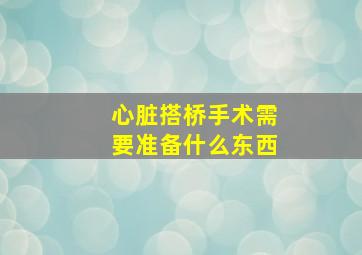 心脏搭桥手术需要准备什么东西