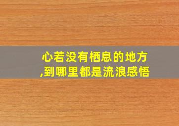 心若没有栖息的地方,到哪里都是流浪感悟