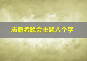 志愿者晚会主题八个字