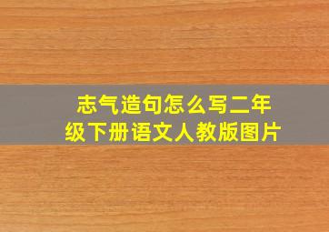 志气造句怎么写二年级下册语文人教版图片