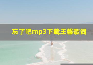 忘了吧mp3下载王馨歌词