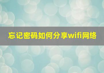 忘记密码如何分享wifi网络