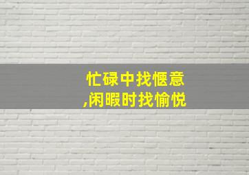 忙碌中找惬意,闲暇时找愉悦