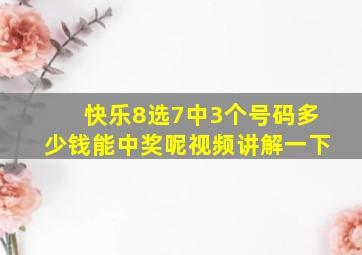 快乐8选7中3个号码多少钱能中奖呢视频讲解一下