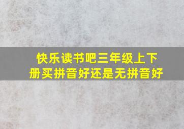 快乐读书吧三年级上下册买拼音好还是无拼音好