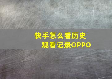 快手怎么看历史观看记录OPPO