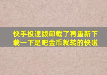 快手极速版卸载了再重新下载一下是吧金币就转的快啦