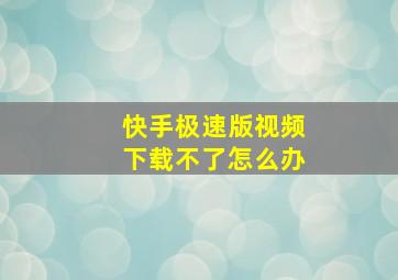 快手极速版视频下载不了怎么办