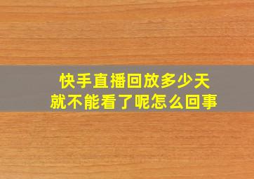 快手直播回放多少天就不能看了呢怎么回事