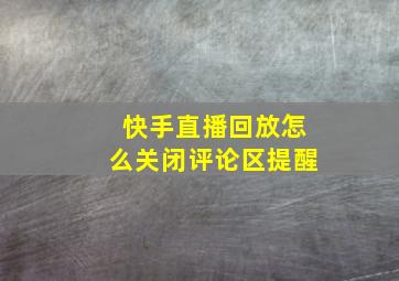 快手直播回放怎么关闭评论区提醒