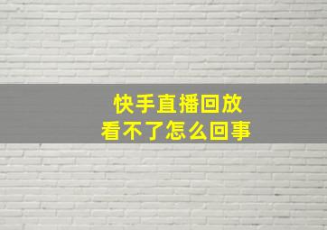 快手直播回放看不了怎么回事