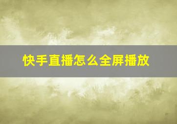 快手直播怎么全屏播放